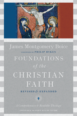 Foundations of the Christian Faith: A Comprehensive & Readable Theology - Boice, James Montgomery, and Ryken, Philip (Foreword by)