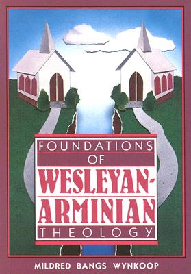 Foundations of Wesleyan-Arminian Theology - Wynkoop, Mildred Bangs