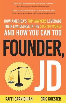 Founder, JD: How America's Top Lawyers Leverage their Law Degree in the Startup World and How You Can Too - Koester, Eric, and Garnighian, Raffi