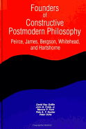Founders of Constructive Postmodern Philosophy: Peirce, James, Bergson, Whitehead, and Hartshorne