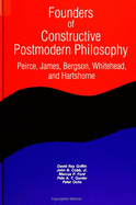 Founders of Constructive Postmodern Philosophy: Peirce, James, Bergson, Whitehead, and Hartshorne