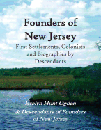 Founders of New Jersey: First Settlements, Colonists and Biographies by Descendants