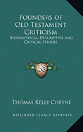 Founders of Old Testament Criticism: Biographical, Descriptive and Critical Studies