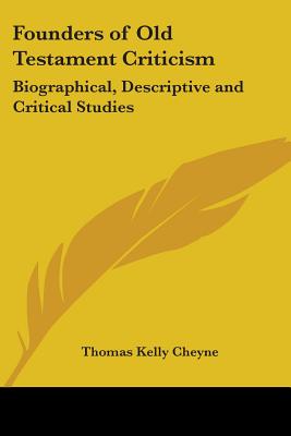 Founders of Old Testament Criticism: Biographical, Descriptive and Critical Studies - Cheyne, Thomas Kelly