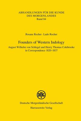 Founders of Western Indology: August Wilhelm Von Schlegel and Henry Thomas Colebrooke in Correspondence 1820-1837 - Rocher, Rosane, and Rocher, Ludo