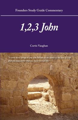 Founders Study Guide Commentary: 1,2,3 John - Vaughan, Curtis, M.DIV., Th.D.