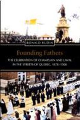 Founding Fathers: The Celebration of Champlain and Laval in the Streets of Quebec, 1878-1908 - Rudin, Ronald