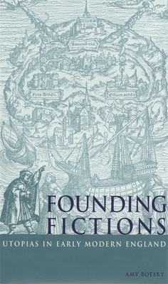 Founding Fictions: Utopias in Early Modern England - Boesky, Amy