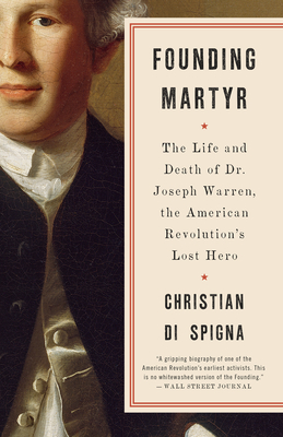 Founding Martyr: The Life and Death of Dr. Joseph Warren, the American Revolution's Lost Hero - Di Spigna, Christian