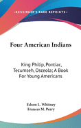 Four American Indians: King Philip, Pontiac, Tecumseh, Osceola; A Book For Young Americans