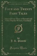 Four and Twenty Fairy Tales: Selected from Those of Perrault and Other Popular Writers; Translated (Classic Reprint)