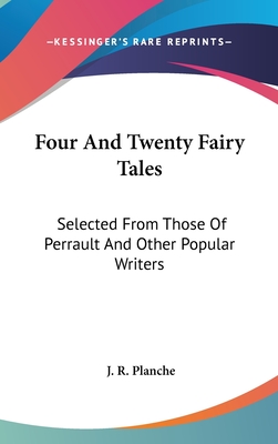 Four And Twenty Fairy Tales: Selected From Those Of Perrault And Other Popular Writers - Planche, J R (Translated by)