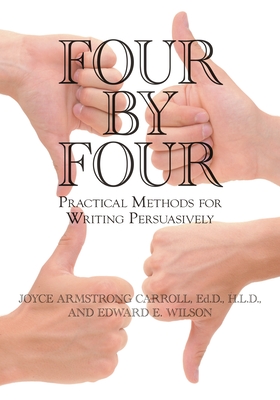 Four by Four: Practical Methods for Writing Persuasively - Carroll, Joyce Armstrong Ed D, and Wilson, Edward E
