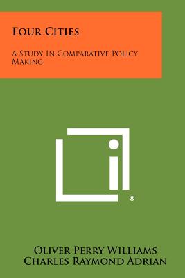 Four Cities: A Study in Comparative Policy Making - Williams, Oliver Perry, and Adrian, Charles Raymond