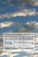Four Discourses of St John Chrysostom: Chiefly on the Parable of the Rich Man and Lazarus