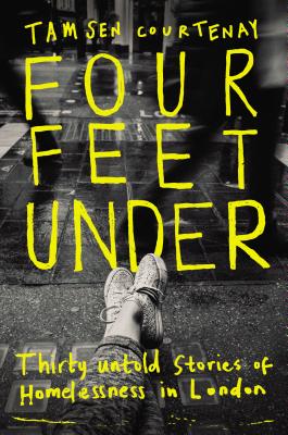 Four Feet Under: Untold stories of homelessness in London - Courtenay, Tamsen