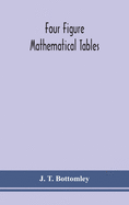 Four figure mathematical tables; comprising logarithmic and trigonometrical tables, and tables of squares, square roots, and reciprocals