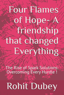 Four Flames of Hope- A friendship that changed Everything: The Rise of Spark Solutions: Overcoming Every Hurdle !