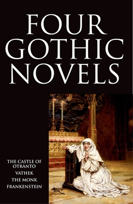 Four Gothic Novels: The Castle of Otranto; Vathek; The Monk; Frankenstein - Walpole, Horace, and Beckford, William, and Lewis, Matthew