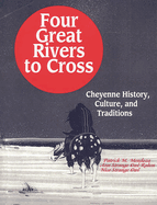 Four Great Rivers to Cross: Cheyenne History, Culture, and Traditions