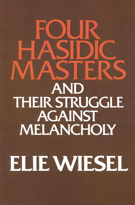 Four Hasidic Masters and Their Struggle Against Melancholy - Wiesel, Elie