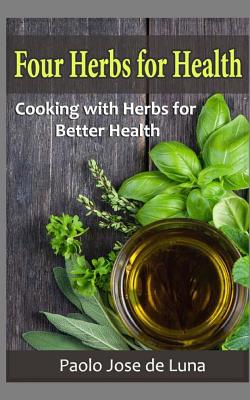 Four Herbs for Health: Cooking with Herbs for Better Health - Jose De Luna, Paolo