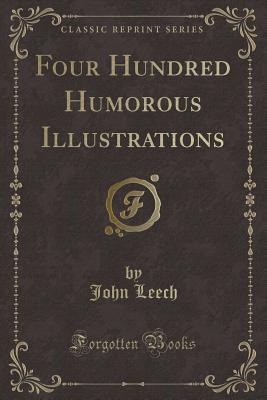 Four Hundred Humorous Illustrations (Classic Reprint) - Leech, John