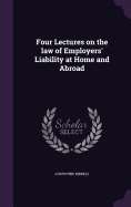 Four Lectures on the law of Employers' Liability at Home and Abroad