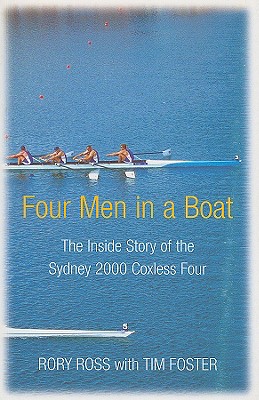 Four Men in a Boat: The Inside Story of the Sydney 2000 Coxless Four - Ross, Rory, and Foster, Tim