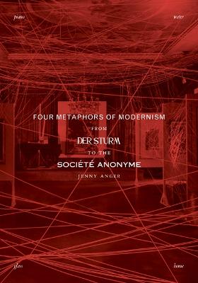 Four Metaphors of Modernism: From Der Sturm to the Socit Anonyme - Anger, Jenny