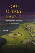 Four Offaly Saints: The Lives of Ciaran of Clonmacnoise, Ciaran of Seir, Colman of Lynally and Fionan of Kinnitty