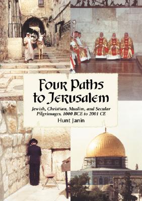 Four Paths to Jerusalem: Jewish, Christian, Muslim, and Secular Pilgrimages, 1000 Bce to 2001 CE - Janin, Hunt