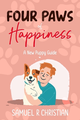 Four Paws of Happiness: A New Puppy Guide - Williams, Leslie (Editor), and Christian, Samuel R