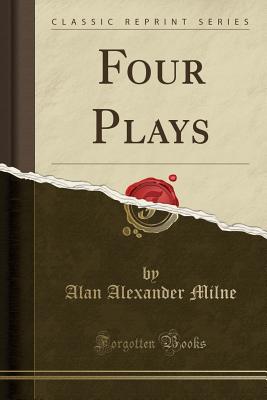 Four Plays (Classic Reprint) - Milne, Alan Alexander