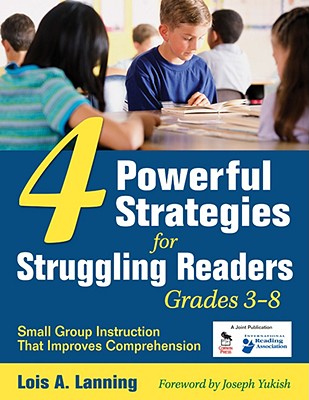 Four Powerful Strategies for Struggling Readers, Grades 3-8: Small Group Instruction That Improves Comprehension - Lanning, Lois A.