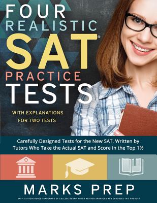 Four Realistic SAT Practice Tests: Two with Answer Explanations: Carefully Designed Practice Tests Written by Tutors Who Take the Actual SAT and Score in the Top 1% - Prep, Marks