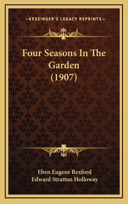 Four Seasons in the Garden (1907) - Rexford, Eben Eugene, and Holloway, Edward Stratton (Illustrator)