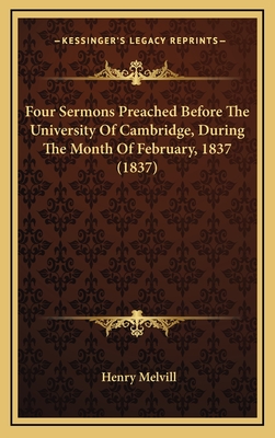 Four Sermons Preached Before the University of Cambridge, During the Month of February, 1837 (1837) - Melvill, Henry