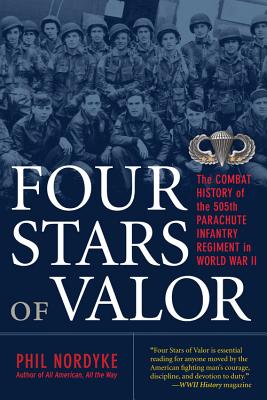 Four Stars of Valor: The Combat History of the 505th Parachute Infantry Regiment in World War II - Nordyke, Phil