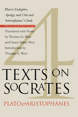 Four Texts on Socrates: Plato's Euthyphro, Apology, and Crito and Aristophanes' Clouds - West, Thomas G (Introduction by), and West, Grace Starry (Translated by)