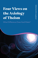 Four Views on the Axiology of Theism: What Difference Does God Make?