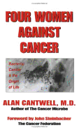 Four Women Against Cancer: Bacteria, Cancer, and the Origin of Life - Cantwell, Alan