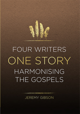 Four Writers One Story: Harmonising the Gospels - Gibson, Jeremy