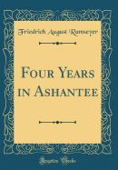 Four Years in Ashantee (Classic Reprint)