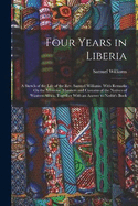Four Years in Liberia: A Sketch of the Life of the Rev. Samuel Williams. With Remarks On the Missions, Manners and Customs of the Natives of Western Africa. Together With an Answer to Nesbit's Book