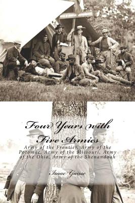 Four Years with Five Armies: Army of the Frontier, Army of the Potomac, Army of the Missouri, Army of the Ohio, Army of the Shenandoah - Gause, Isaac