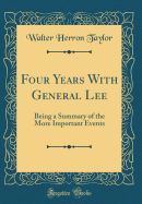 Four Years with General Lee: Being a Summary of the More Important Events (Classic Reprint)