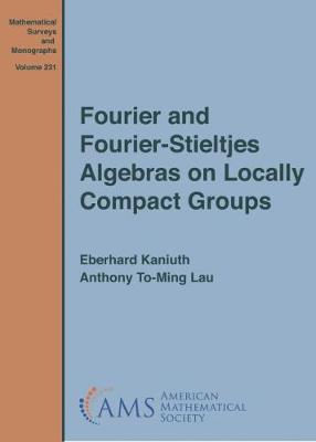 Fourier and Fourier-Stieltjes Algebras on Locally Compact Groups - Kaniuth, Eberhard, and Lau, Anthony To-Ming