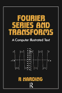 Fourier Series and Transforms: A Computer Illustrated Text