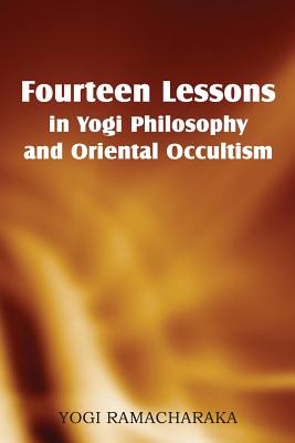 Fourteen Lessons in Yogi Philosophy and Oriental Occultism - Ramacharaka, Yogi